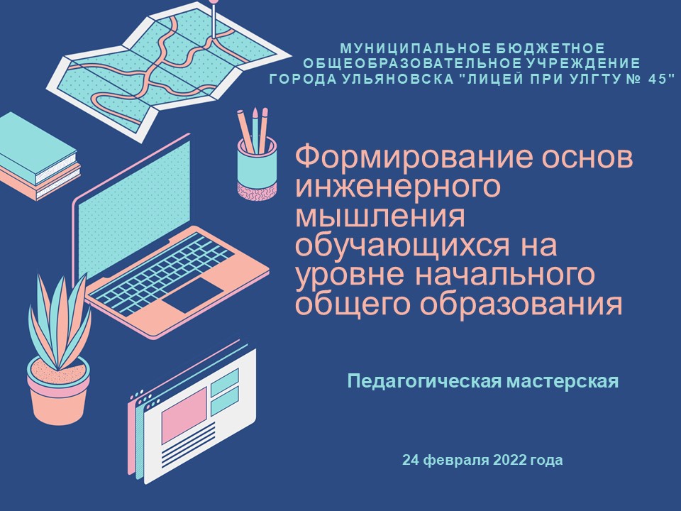 Педагогическая мастерская «Формирование основ инженерного мышления младших школьников на уровне начального общего образования».